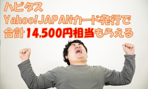 ハピタス　期間限定！Yahoo!JAPANカード発行で14,500円相当がもらえる！